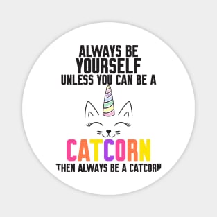 Be Yourself Unless You Can Be A Catcorn Magnet